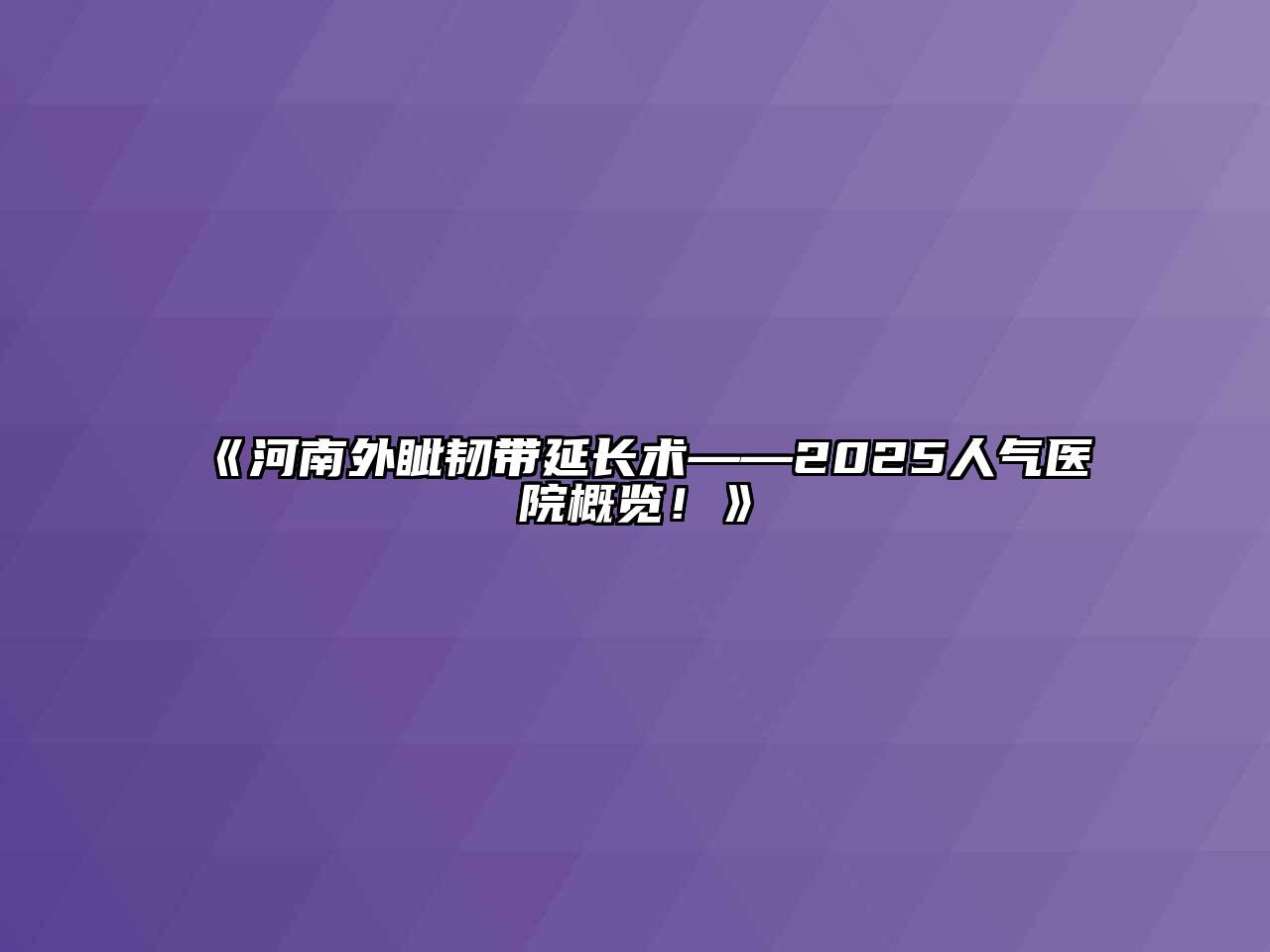 《河南外眦韧带延长术——2025人气医院概览！》