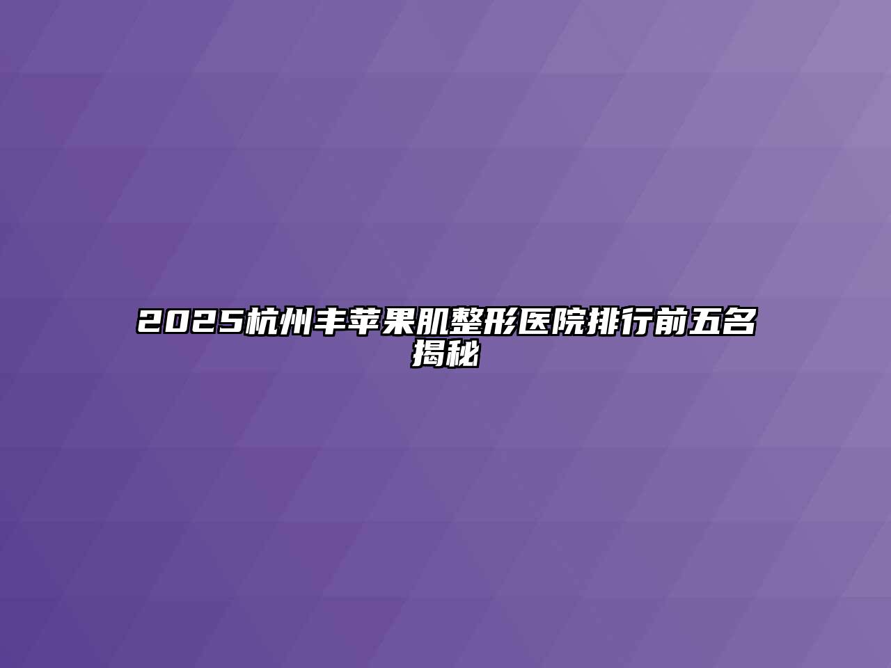 2025杭州丰苹果肌整形医院排行前五名揭秘