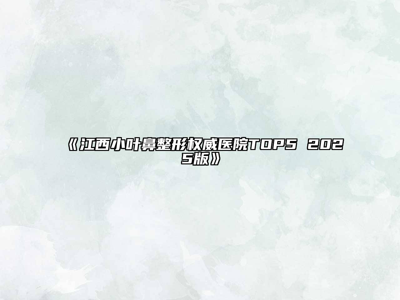 《江西小叶鼻整形权威医院TOP5 2025版》