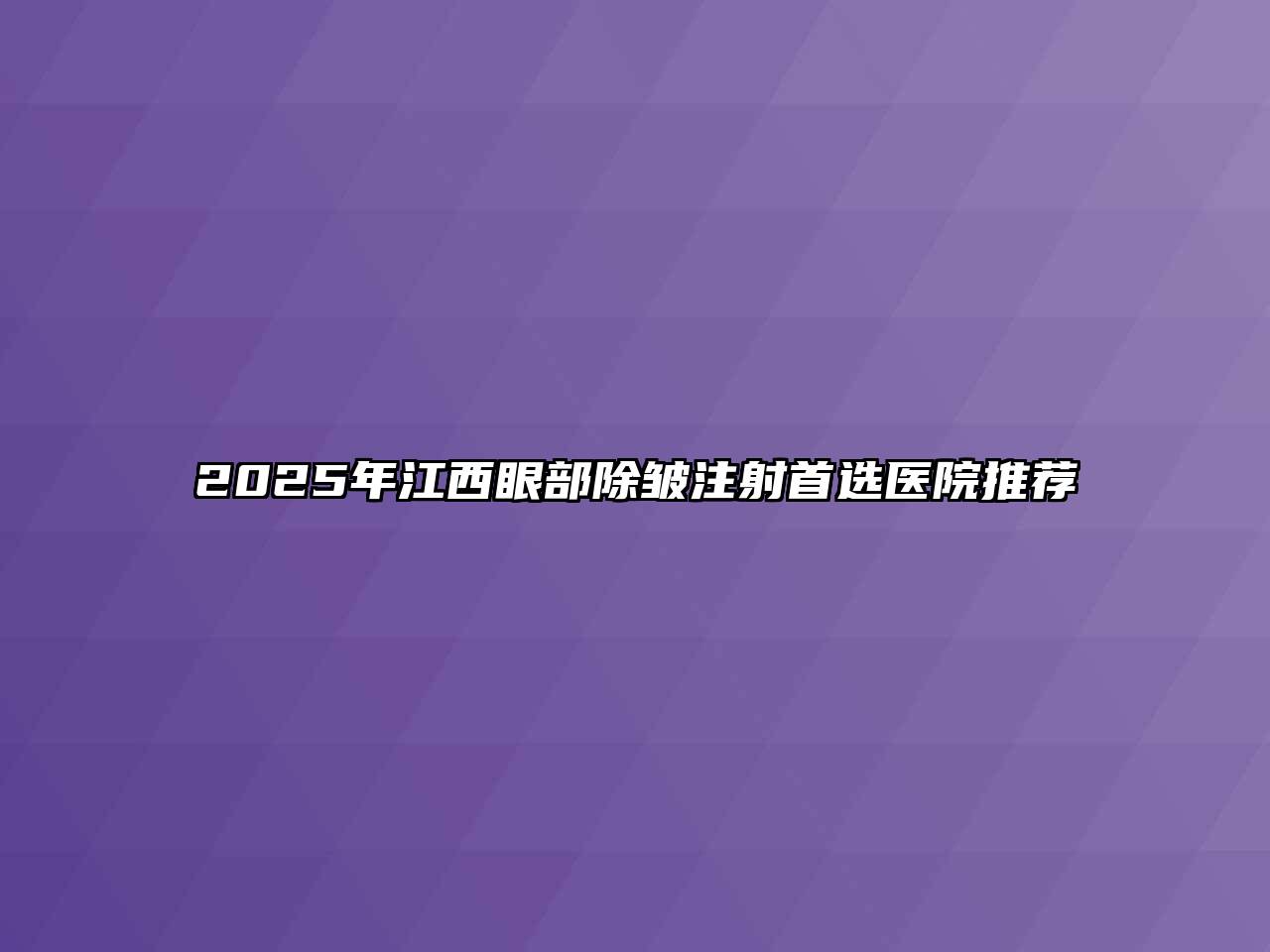 2025年江西眼部除皱注射首选医院推荐