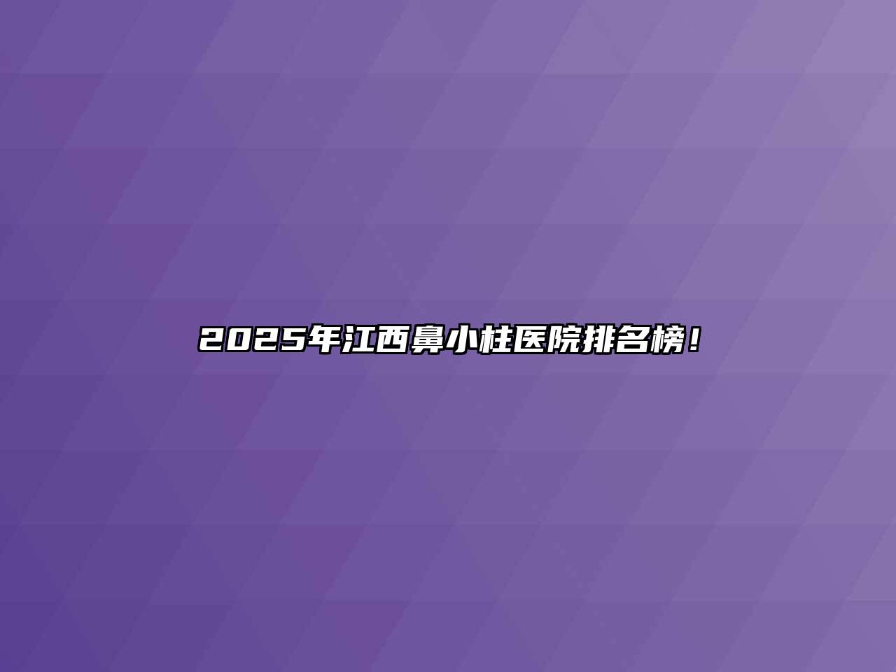 2025年江西鼻小柱医院排名榜！