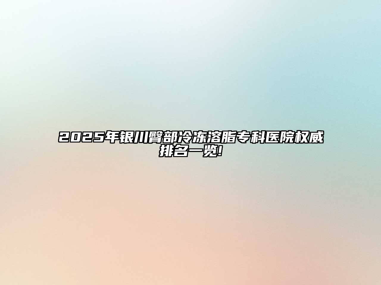 2025年银川臀部冷冻溶脂专科医院权威排名一览!