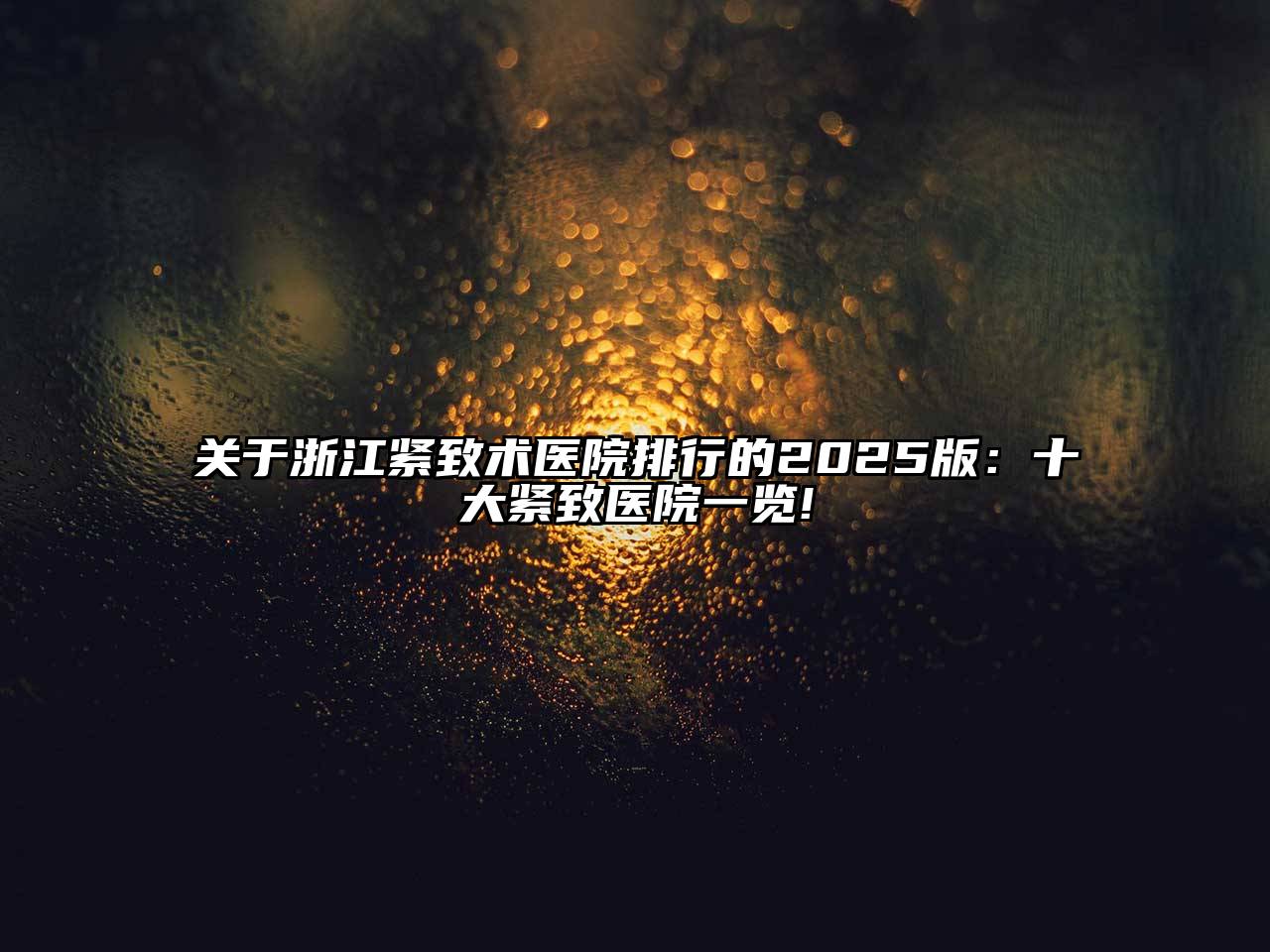 关于浙江紧致术医院排行的2025版：十大紧致医院一览!