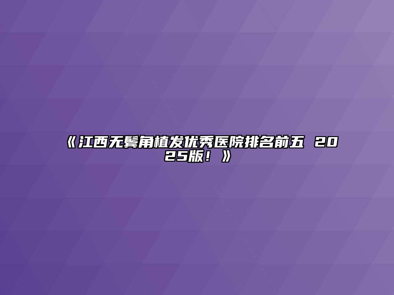 《江西无鬓角植发优秀医院排名前五 2025版！》