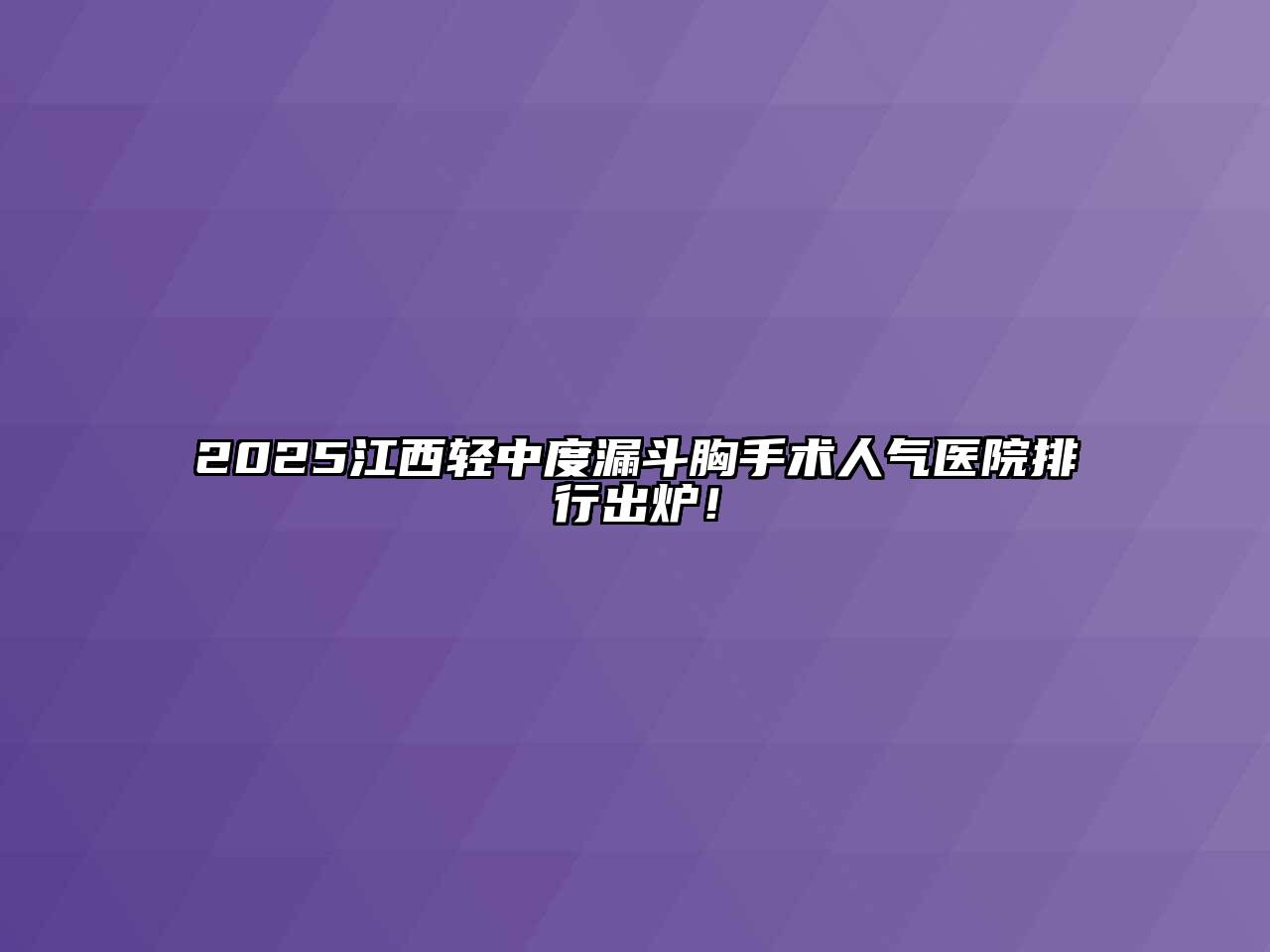 2025江西轻中度漏斗胸手术人气医院排行出炉！