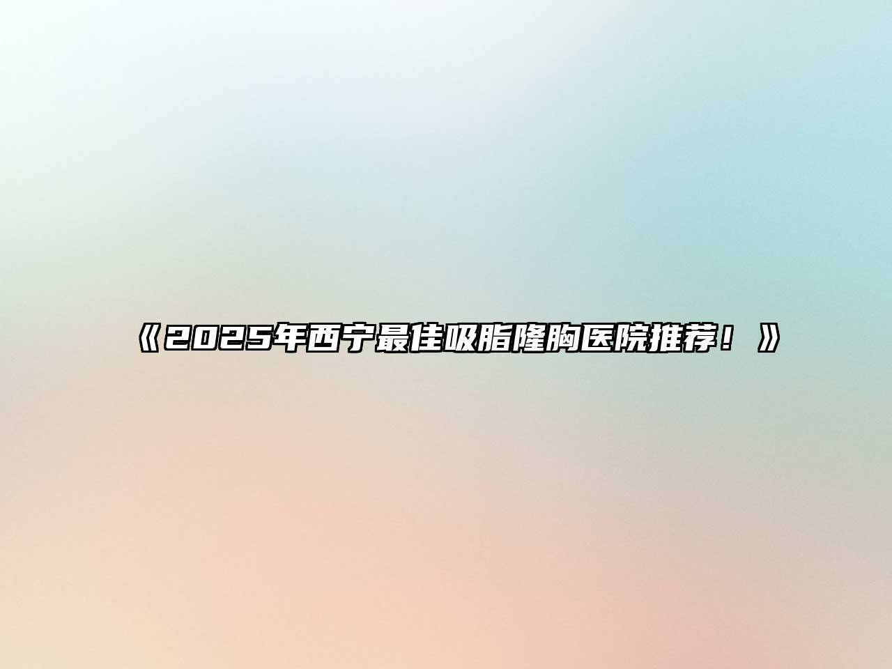 《2025年西宁最佳吸脂隆胸医院推荐！》