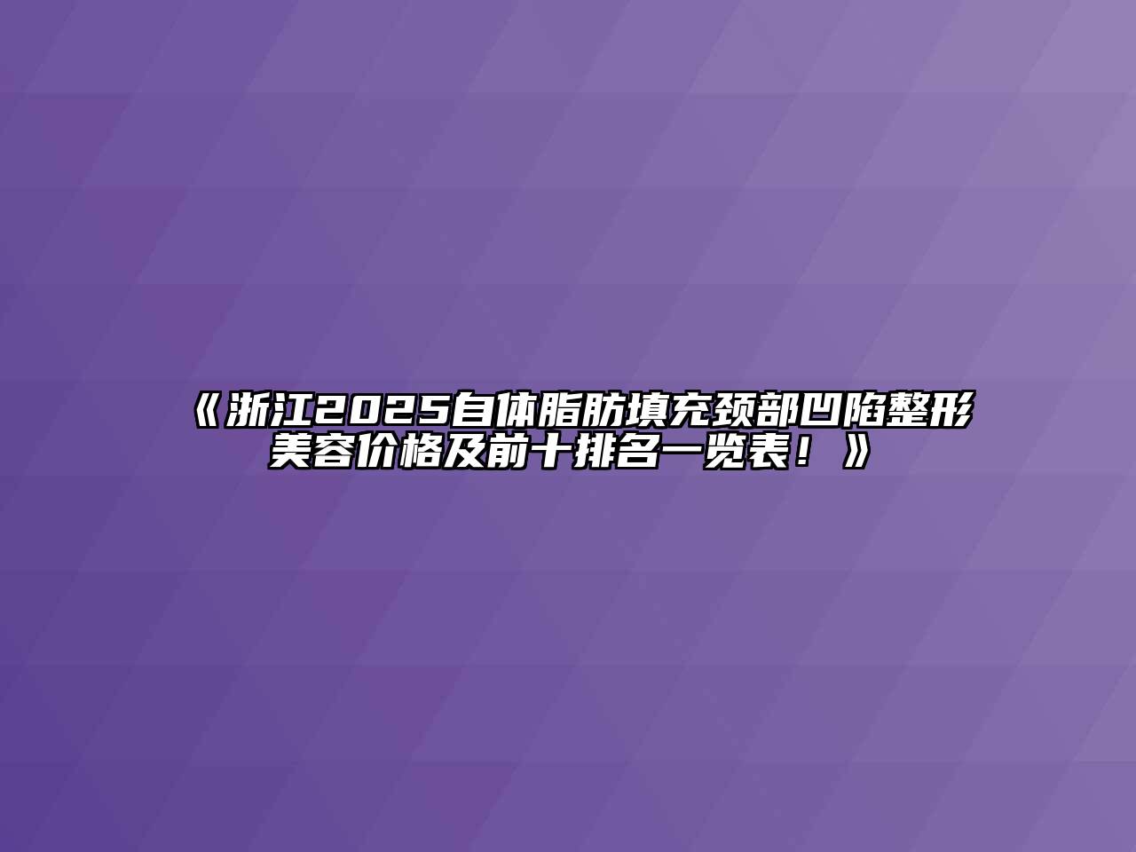 《浙江2025自体脂肪填充颈部凹陷整形美容价格及前十排名一览表！》