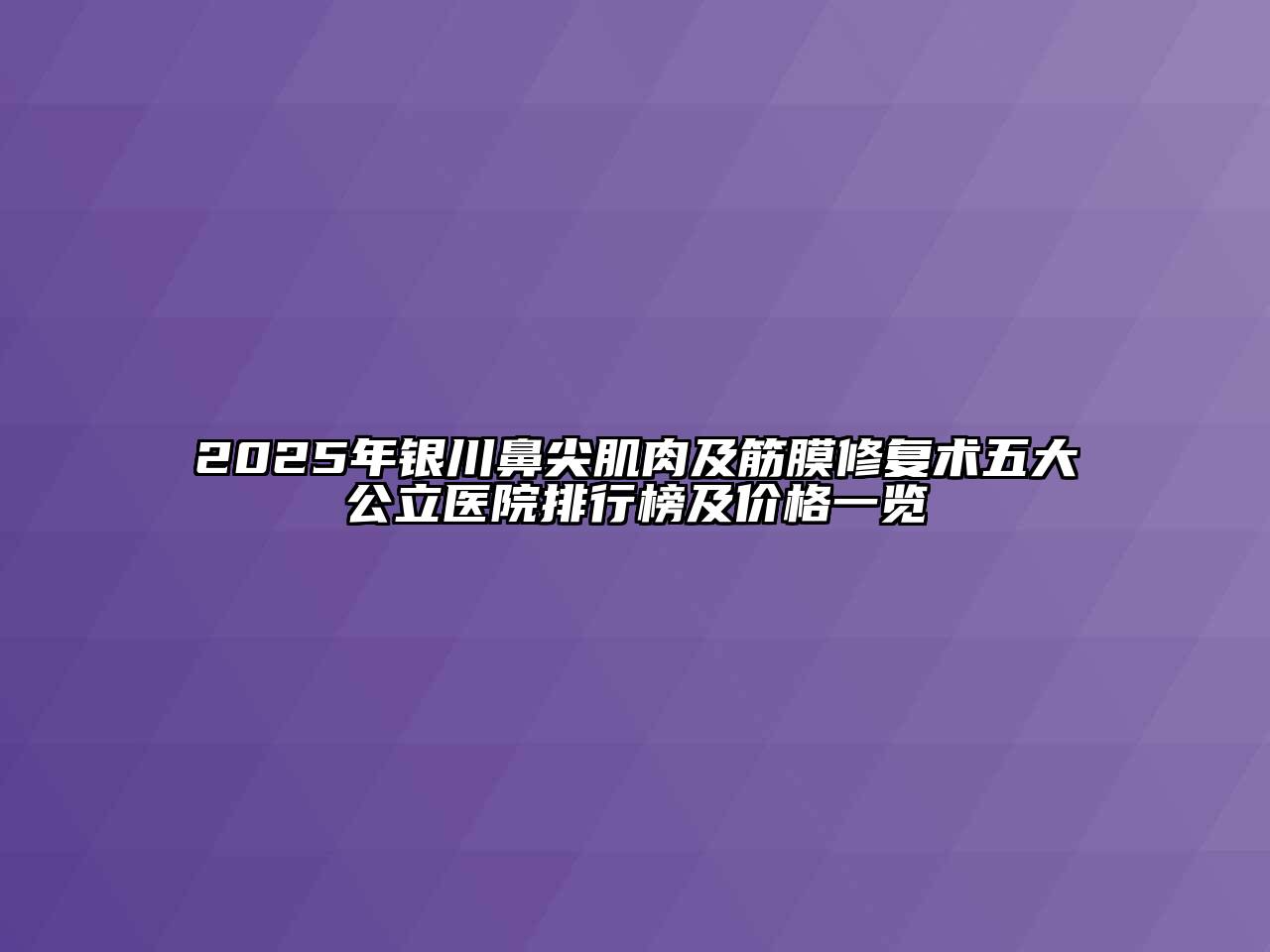 2025年银川鼻尖肌肉及筋膜修复术五大公立医院排行榜及价格一览