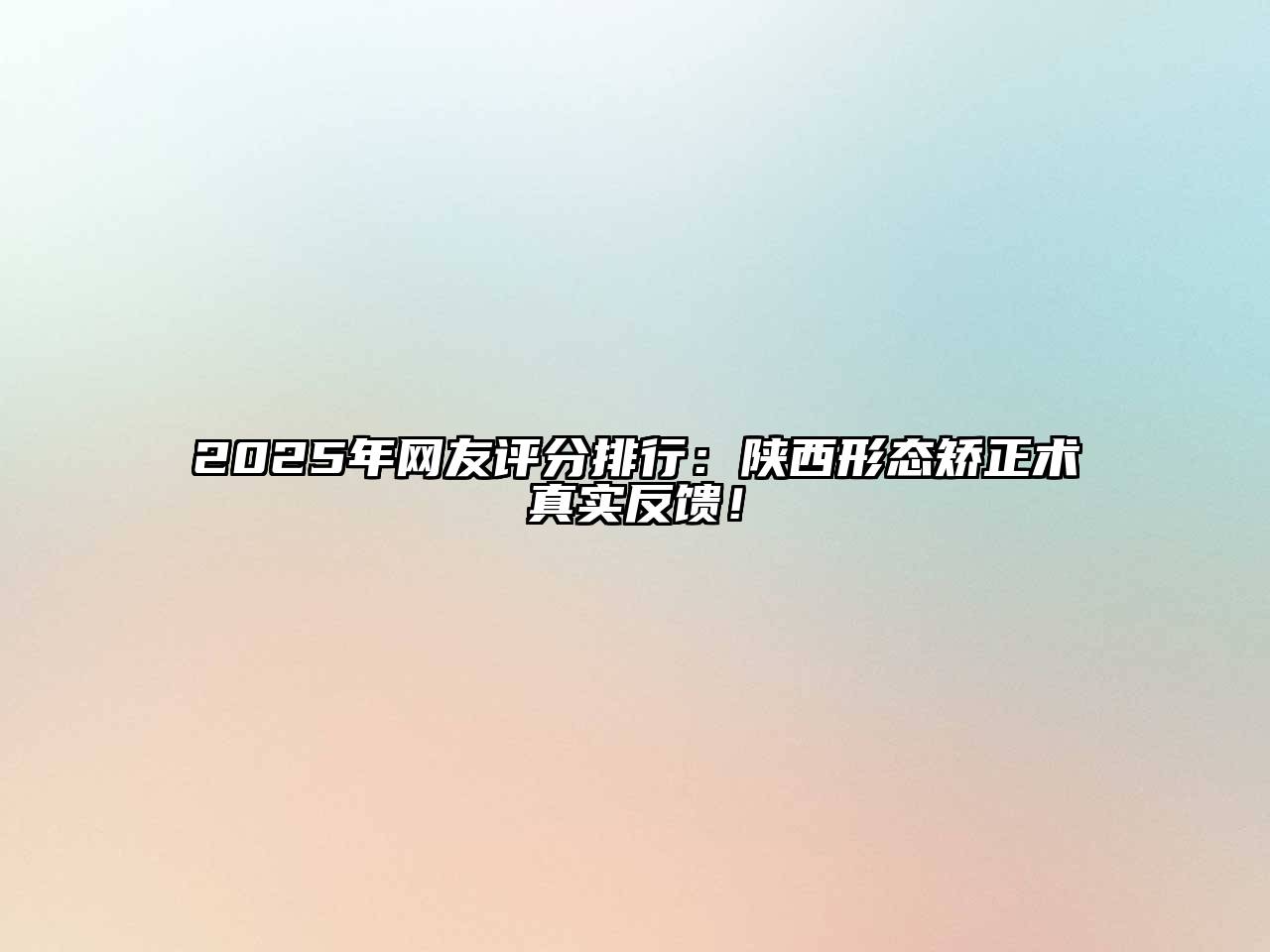 2025年网友评分排行：陕西形态矫正术真实反馈！