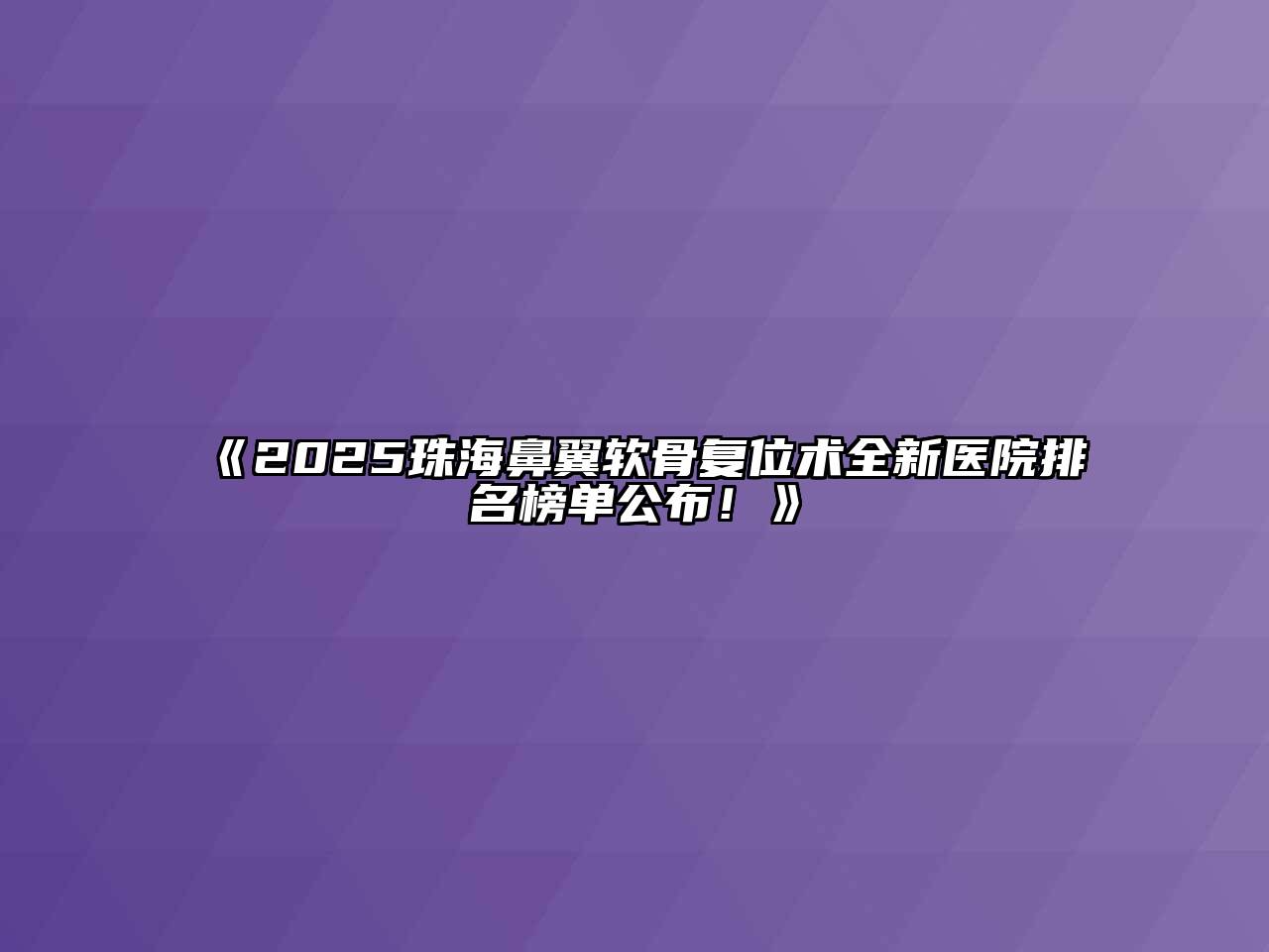 《2025珠海鼻翼软骨复位术全新医院排名榜单公布！》