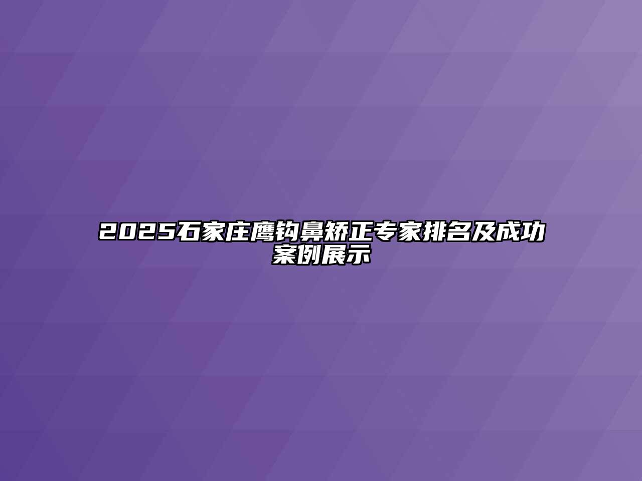2025石家庄鹰钩鼻矫正专家排名及成功案例展示