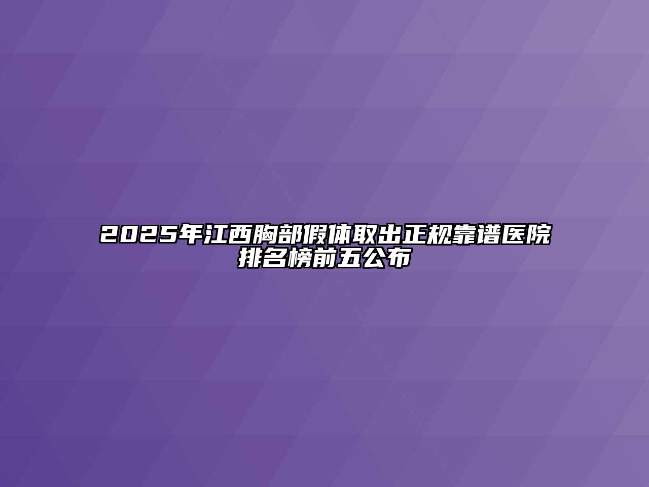 2025年江西胸部假体取出正规靠谱医院排名榜前五公布