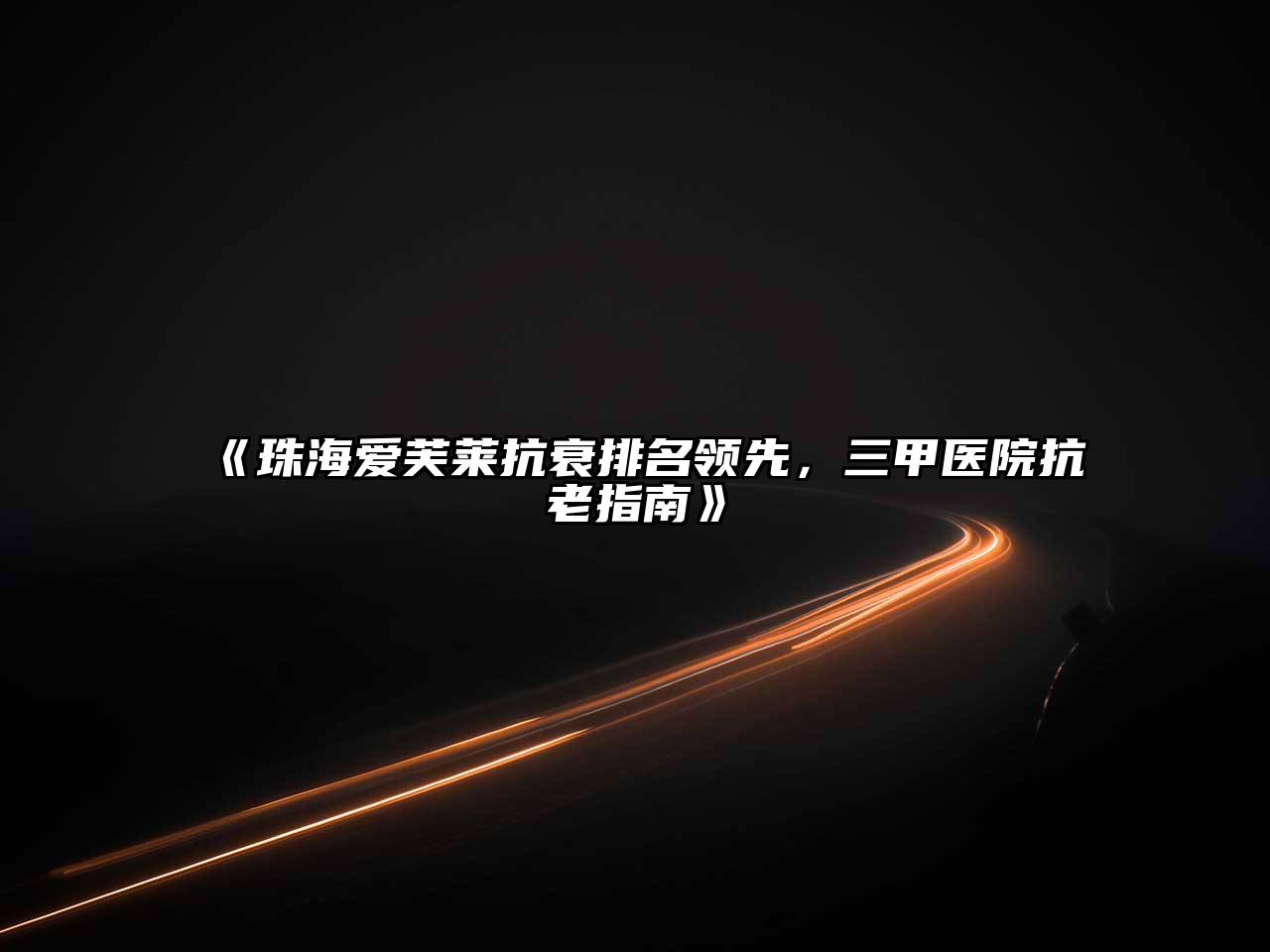 《珠海爱芙莱抗衰排名领先，三甲医院抗老指南》