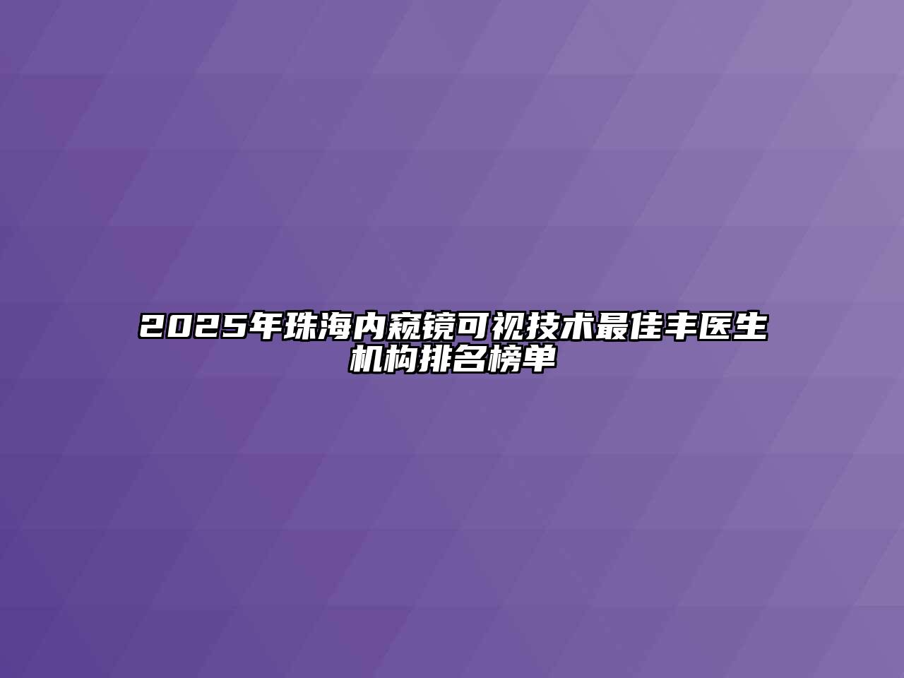 2025年珠海内窥镜可视技术最佳丰医生机构排名榜单