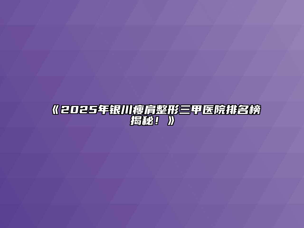 《2025年银川瘦肩整形三甲医院排名榜揭秘！》