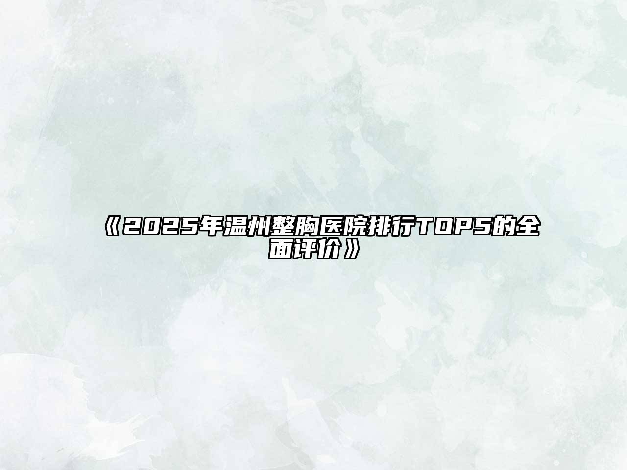 《2025年温州整胸医院排行TOP5的全面评价》