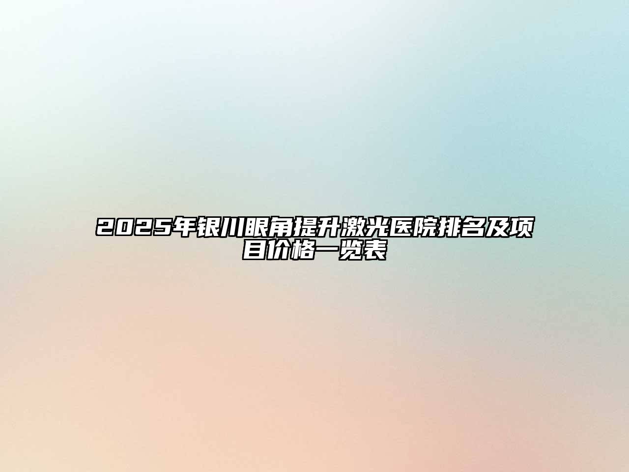 2025年银川眼角提升激光医院排名及项目价格一览表