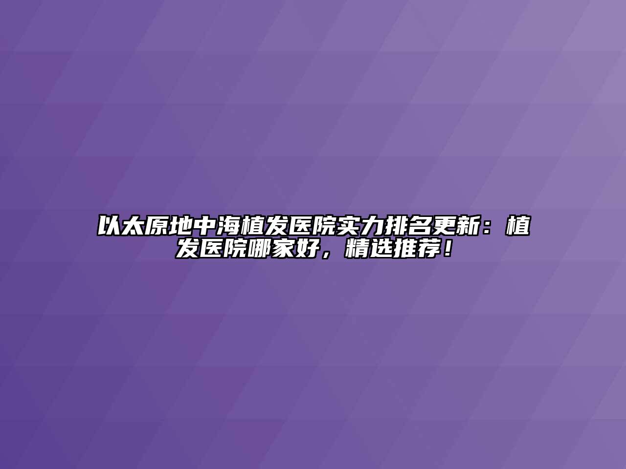 以太原地中海植发医院实力排名更新：植发医院哪家好，精选推荐！