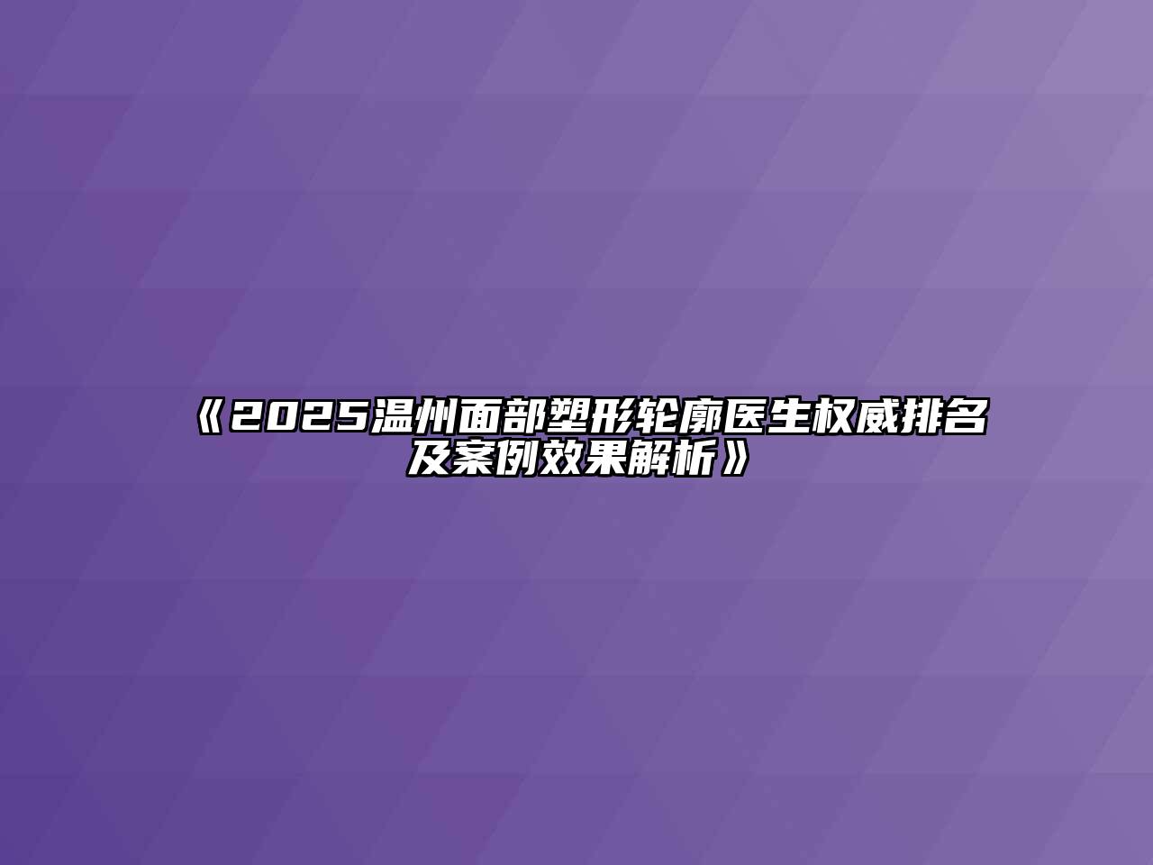 《2025温州面部塑形轮廓医生权威排名及案例效果解析》