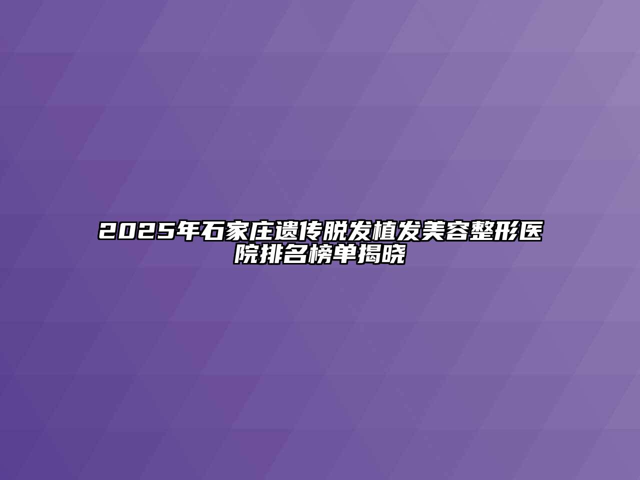 2025年石家庄遗传脱发植发美容整形医院排名榜单揭晓