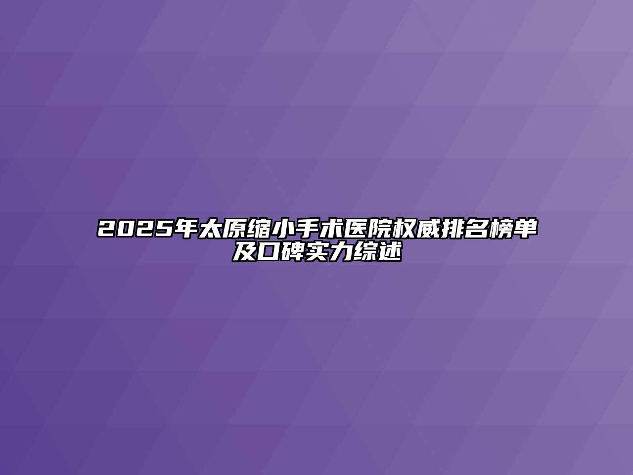 2025年太原缩小手术医院权威排名榜单及口碑实力综述